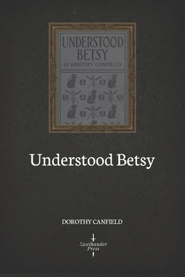 Understood Betsy (Illustrated) by Dorothy Canfield Fisher