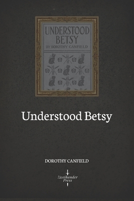 Understood Betsy (Illustrated) by Dorothy Canfield