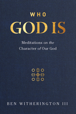 Who God Is: Meditations on the Character of Our God by Ben Witherington