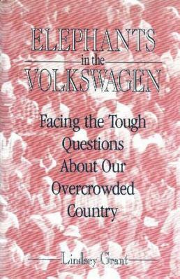 Elephants In the Volkswagen: Facing The Tough Questions About Our Overcrowded Country by Lindsey Grant