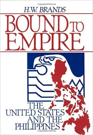 Bound to Empire: The United States and the Philippines by H.W. Brands