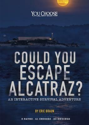 Could You Escape Alcatraz?: An Interactive Survival Adventure by Eric Braun