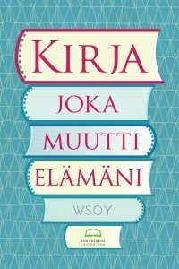 Kirja joka muutti elämäni by Anu Laitila, Silja Koivisto
