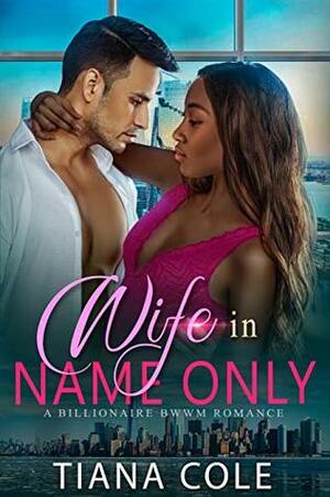 Wife In Name Only: A BWWM Billionaire Romance by Tiana Cole