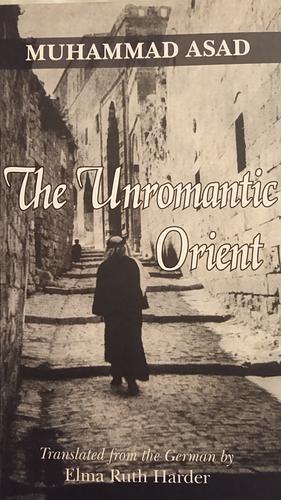 The Unromantic Orient by Muhammad Asad