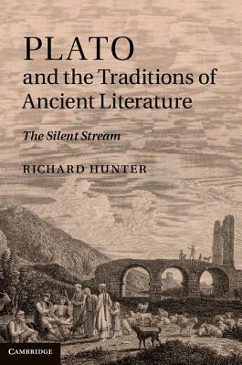 Plato and the Traditions of Ancient Literature: The Silent Stream by Richard Hunter