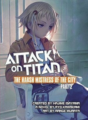 Attack on Titan: The Harsh Mistress of the City, Part 2 by Ryo Kawakami, Range Murata, Hajime Isayama