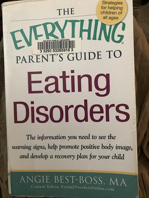 The Everything Parent's Guide to Eating Disorders: The information plan you need to see the warning signs, help promote positive body image, and develop a recovery plan for your child by Angie Best-Boss