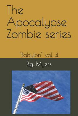 The Apocalypse Zombie Series: Babylon Vol. 4 by R. G. Myers
