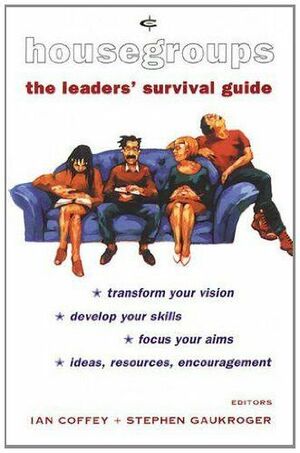 Housegroups: The Leader's Survival Guide by Stephen Gaukroger, Ian Coffey