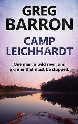 Camp Leichhardt: One man, a wild river, and a crime that must be stopped. by Greg Barron