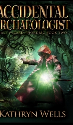 Accidental Archaeologist (Half-Wizard Thordric Book 2) by Kathryn Wells