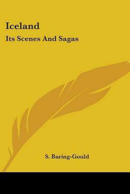 Iceland: Its Scenes and Sagas by Sabine Baring-Gould