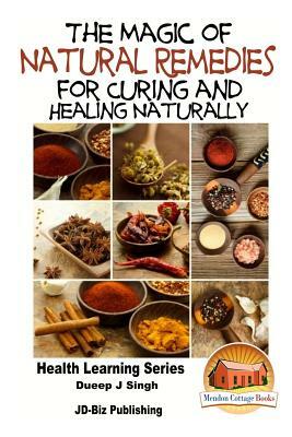 The Magic of Natural Remedies for Curing and Healing Naturally by Dueep Jyot Singh, John Davidson