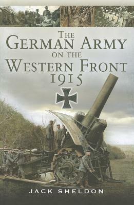 The German Army on the Western Front 1915 by Jack Sheldon