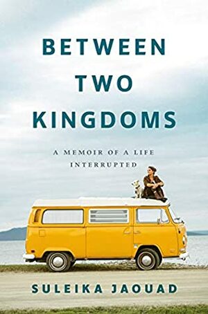 Between Two Kingdoms: What almost dying taught me about living by Suleika Jaouad