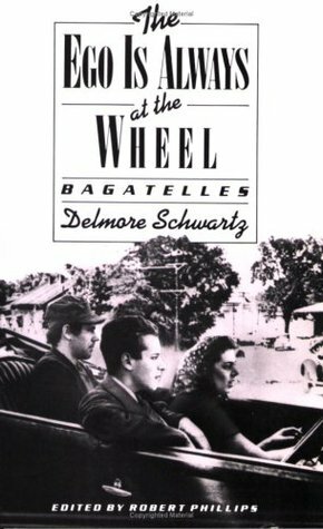 The Ego Is Always at the Wheel: Bagatelles by Robert S. Phillips, Delmore Schwartz