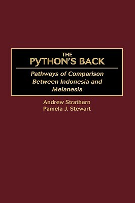 The Python's Back: Pathways of Comparison Between Indonesia and Melanesia by Pamela J. Stewart, Andrew Strathern