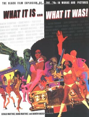 What it Is, What it Was: The Black Film Explosion of the 70's in Words and Pictures by Gerald Martinez, Gerald Martinez, Denise Chávez