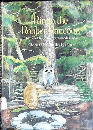 Ringo, the Robber Raccoon: The True Story of a Northwoods Rogue by Robert Franklin Leslie