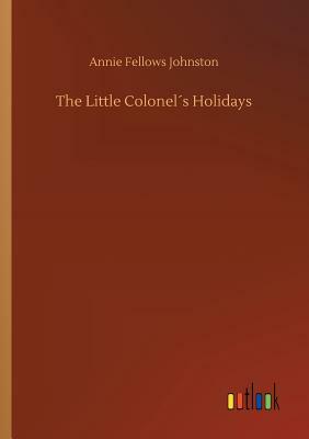 The Little Colonel´s Holidays by Annie Fellows Johnston