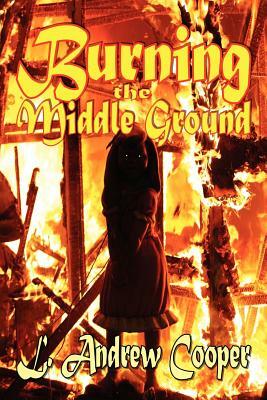 Burning the Middle Ground by L. Andrew Cooper