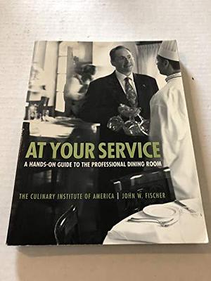 At Your Service: A Hands-On Guide to the Professional Dining Room by Culinary Institute of America, John W. Fischer