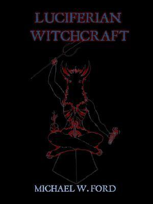 Luciferian Witchcraft by Michael W. Ford