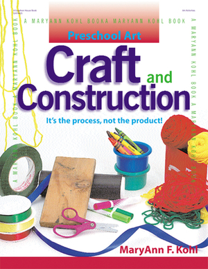 Craft and Construction: It's the Process, Not the Product! by Maryann Kohl