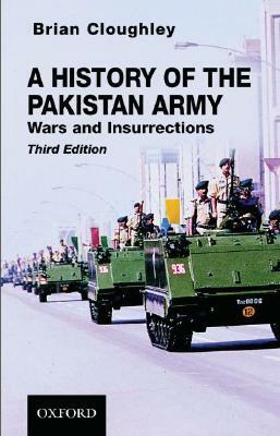 A History of the Pakistan Army: Wars and Insurrections by Brian Cloughley