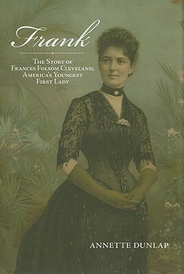 Frank: The Story of Frances Folsom Cleveland, America's Youngest First Lady by Annette B. Dunlap