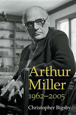 Arthur Miller, 1962-2005 by Christopher Bigsby