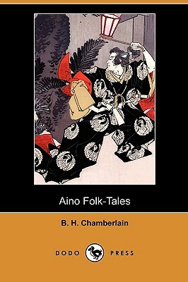 Aino Folk-Tales (Dodo Press) by B. H. Chamberlain