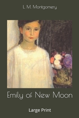 Emily of New Moon: Large Print by L.M. Montgomery