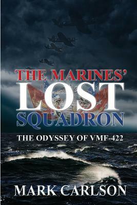 The Marines' Lost Squadron: The Odyssey of Vmf-422 by Mark Carlson