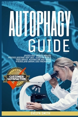 Autophagy Guide: unlock your natural healing process, discover your self -cleasing body's intelligence. Activate the Anti-Aging process by Evelyn Smith