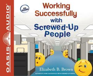 Working Successfully with Screwed-Up People by Elizabeth B. Brown
