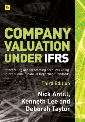 Company Valuation Under Ifrs - 3rd Edition: Interpreting and Forecasting Accounts Using International Financial Reporting Standards by Nick Antill, Kenneth Lee, Deborah Taylor