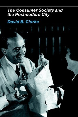 Consumer Society and the Post-modern City by David B. Clarke