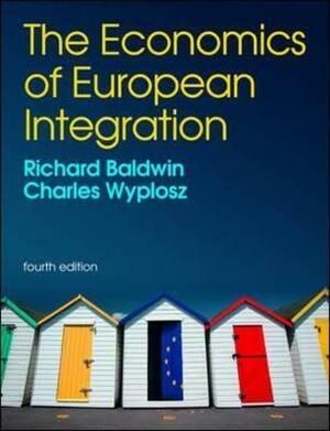 The Economics of European Integration. Richard Baldwin and Charles Wyplosz by Richard Baldwin