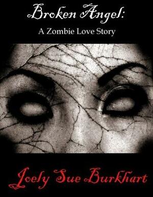 Broken Angel: A Zombie Love Story by Joely Sue Burkhart