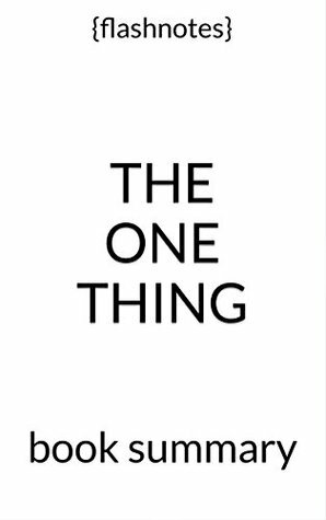 The ONE Thing: The Surprisingly Simple Truth Behind Extraordinary Results - by Gary Keller, Jay Papasan: Book Summary by Dean Bokhari, {flashnotes}