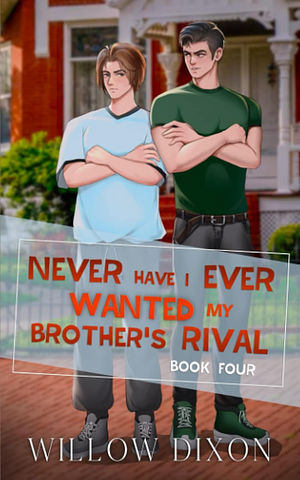Never Have I Ever: Wanted my Brother's Rival: Special Edition by Willow Dixon