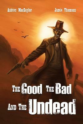 The Good, the Bad, and the Undead by Jamie Thomson, Ashton Macsaylor