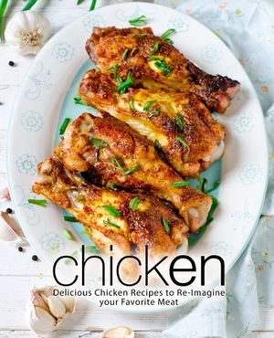 Chicken: Delicious Chicken Recipes to Re-Imagine your Favorite Meat by Booksumo Press