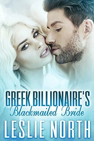 Greek Billionaire's Blackmailed Bride by Leslie North