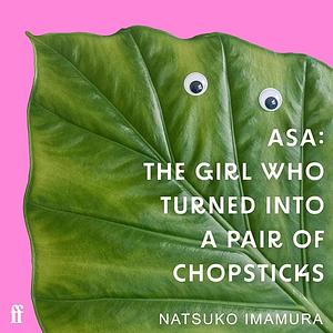 Asa: The Girl Who Turned into a Pair of Chopsticks by Natsuko Imamura