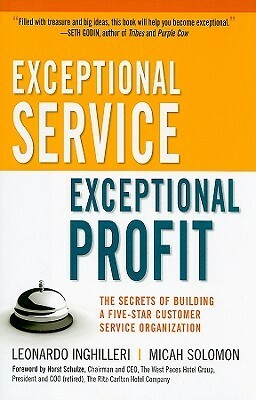 Exceptional Service, Exceptional Profit: The Secrets of Building a Five-Star Customer Service Organization by Micah Solomon, Leonardo Inghilleri, Horst Schulze