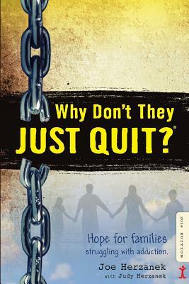 Why Don't They Just Quit?: What Families and Friends Need to Know about Addiction and Recovery by Joe Herzanek