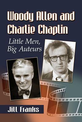 Woody Allen and Charlie Chaplin: Little Men, Big Auteurs by Jill Franks